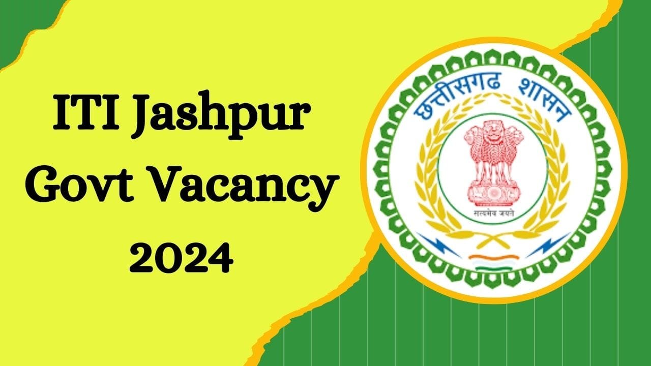 ITI Jashpur Govt Vacancy 2024